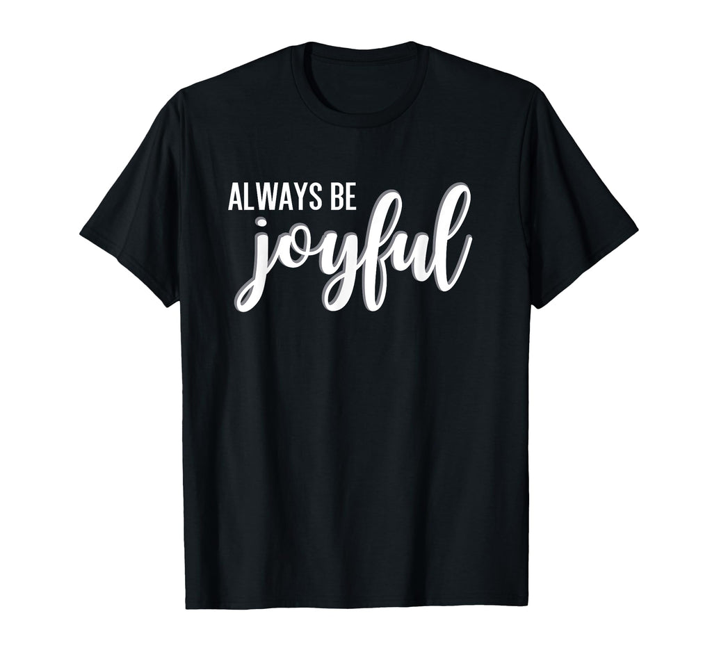 Always Be Joyful Choose Happiness T-Shirt - Novelty Apparel Men Women - T-Shirt, Sweatshirt, Hoodie