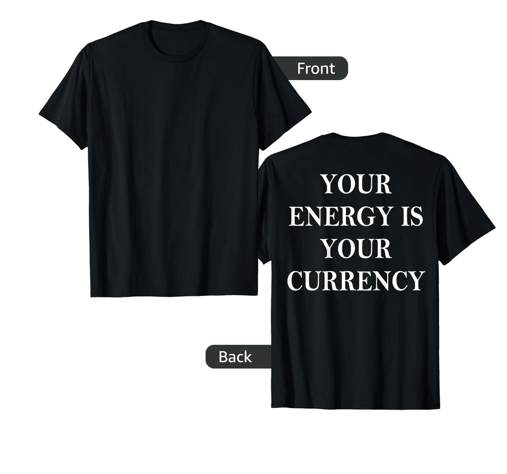 Your Energy Is Your Currency Back T-Shirt - Trendy Graphic Men Women - T-Shirt, Sweatshirt, Hoodie