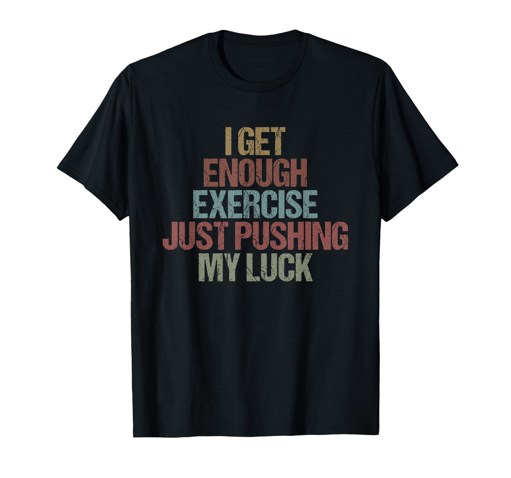 I Get Enough Exercise Just Pushing T-Shirt - Aesthetic Graphic Men Women - T-Shirt, Sweatshirt, Hoodie