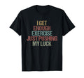 I Get Enough Exercise Just Pushing T-Shirt - Aesthetic Graphic Men Women - T-Shirt, Sweatshirt, Hoodie