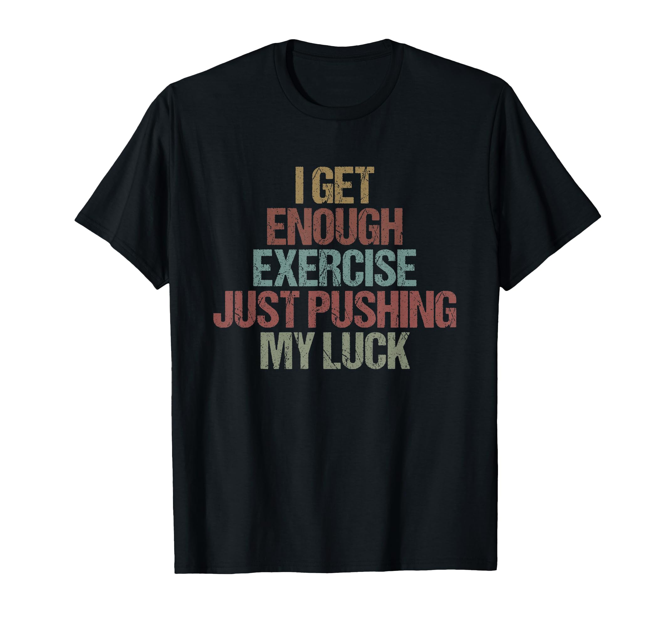 I Get Enough Exercise Just Pushing T-Shirt - Aesthetic Graphic Men Women - T-Shirt, Sweatshirt, Hoodie