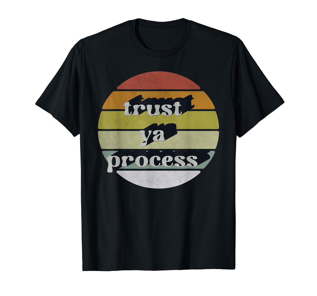 Trust Ya Process Mental Health T-Shirt - Fun Novelty Design Men Women - T-Shirt, Sweatshirt, Hoodie