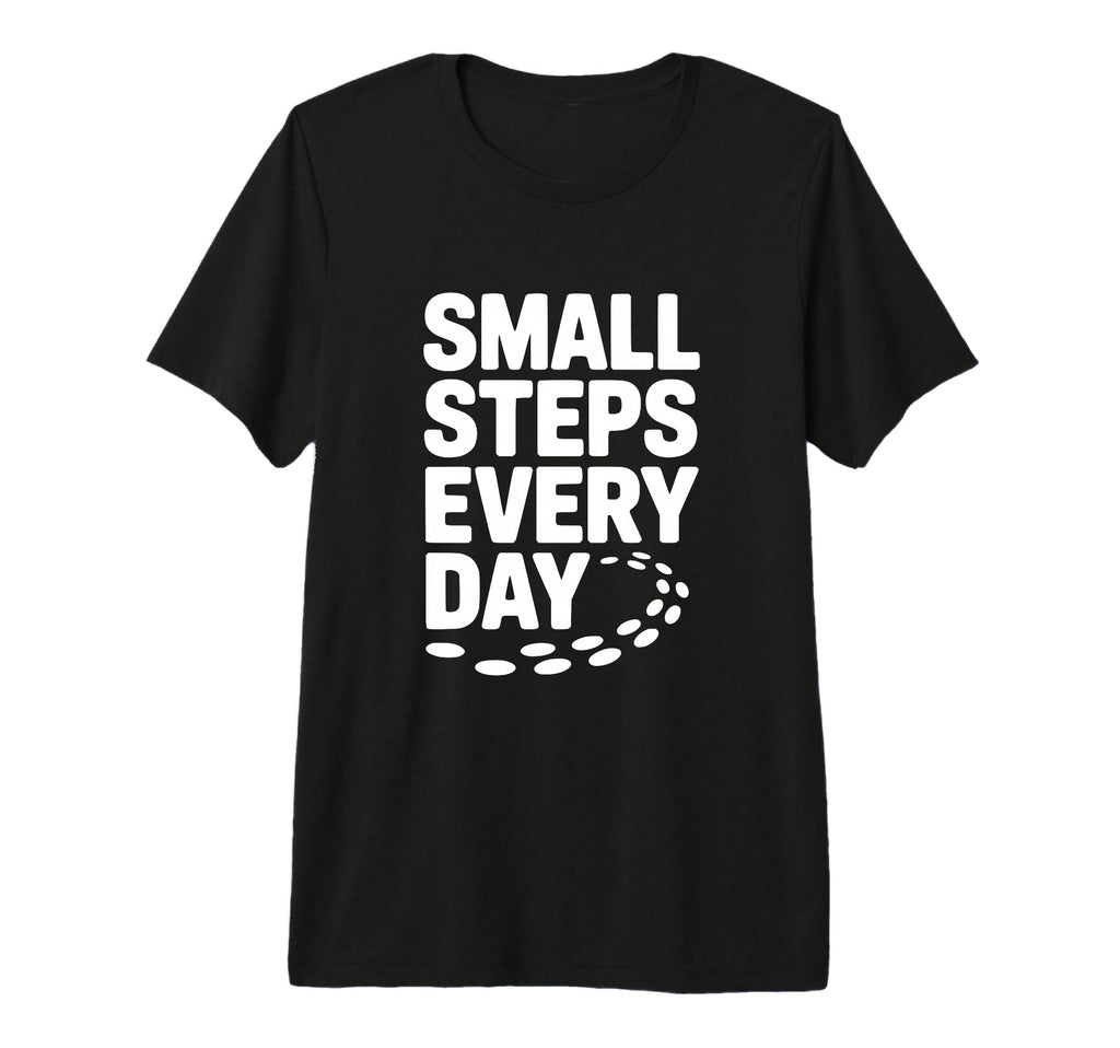 Small Steps Every Day T-Shirt - Casual Everyday Wear for Adults - T-Shirt, Sweatshirt, Hoodie