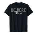 Be Here Now Mindfulness Meditation T-Shirt - Fun Novelty Design Men Women - T-Shirt, Sweatshirt, Hoodie