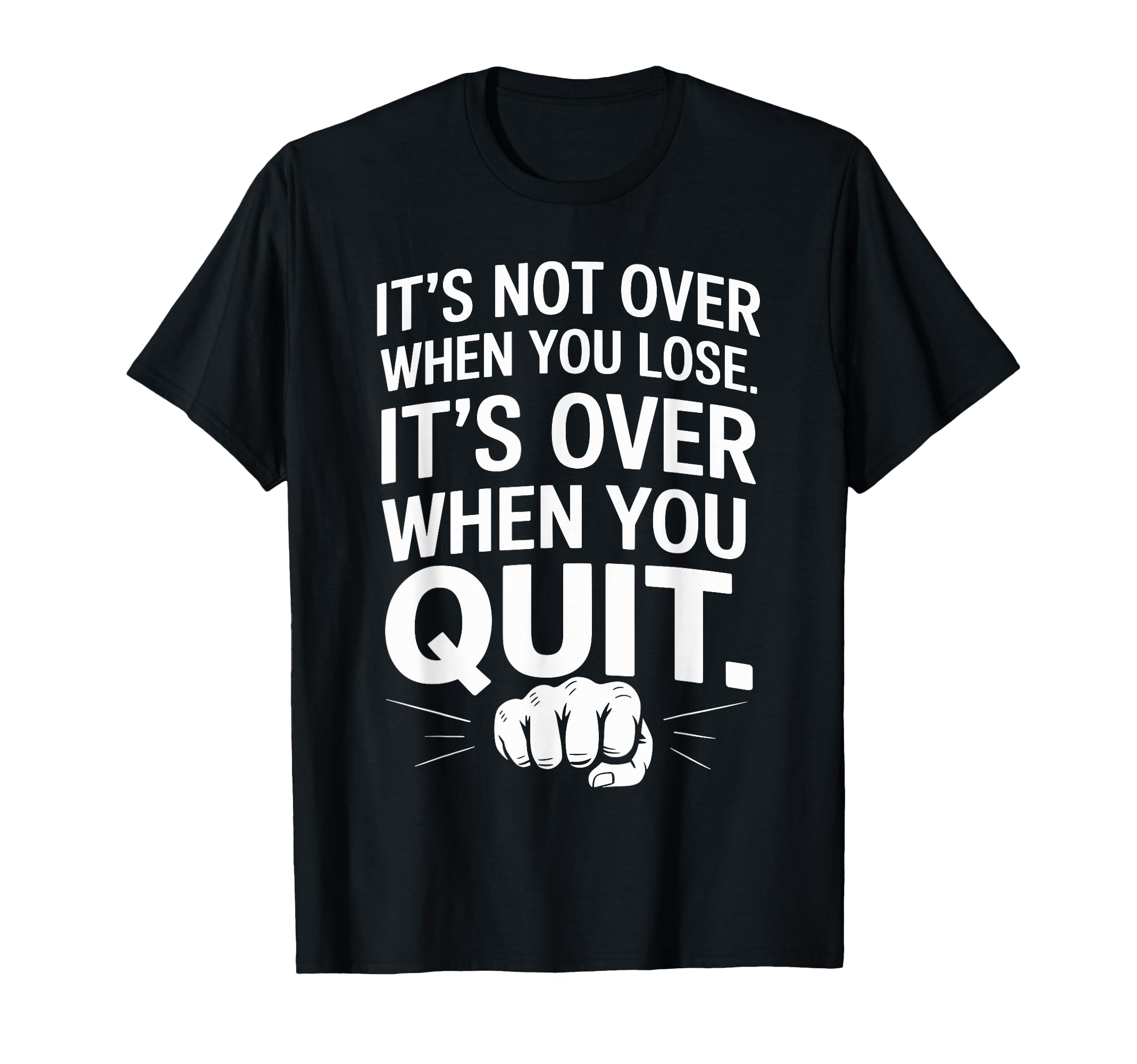 Its Not Over When You Lose Never Give T-Shirt - Graphic Print for Adults - T-Shirt, Sweatshirt, Hoodie