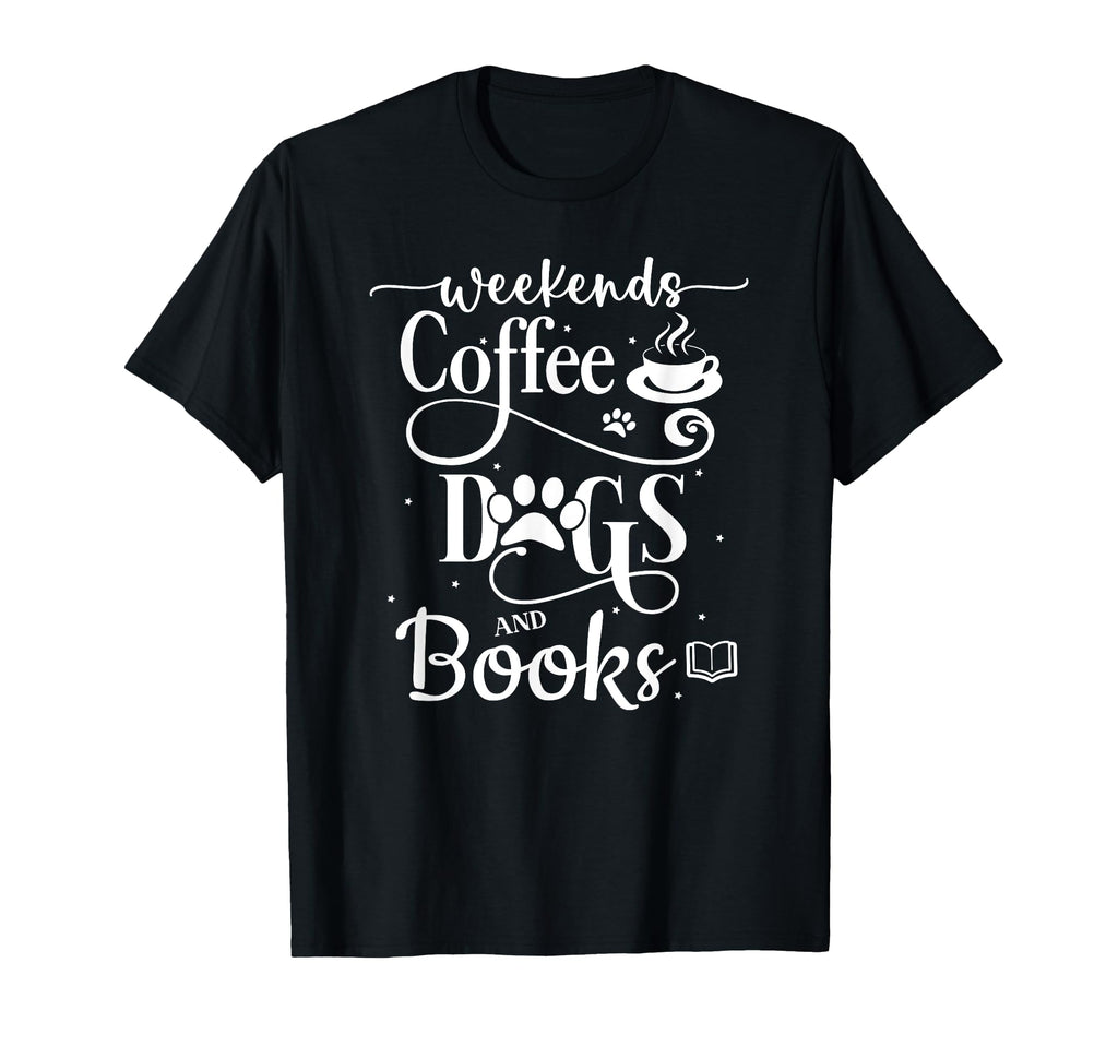 Weekends Coffee Dogs And Books T-Shirt - Fun Novelty Design Men Women - T-Shirt, Sweatshirt, Hoodie