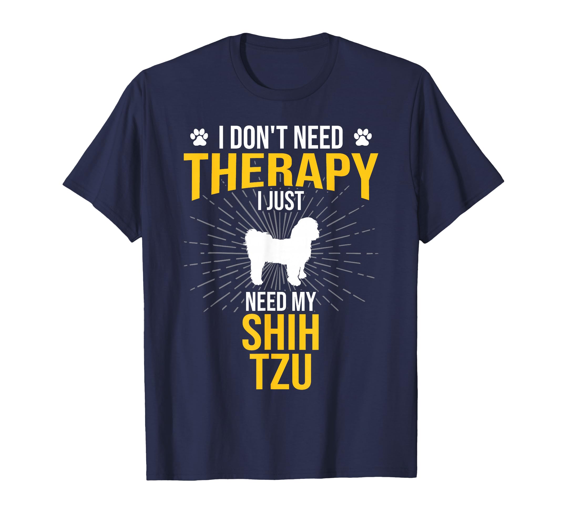 I Just Need My Shih Tzu Dog Lover T-Shirt - Novelty Apparel Men Women - T-Shirt, Sweatshirt, Hoodie