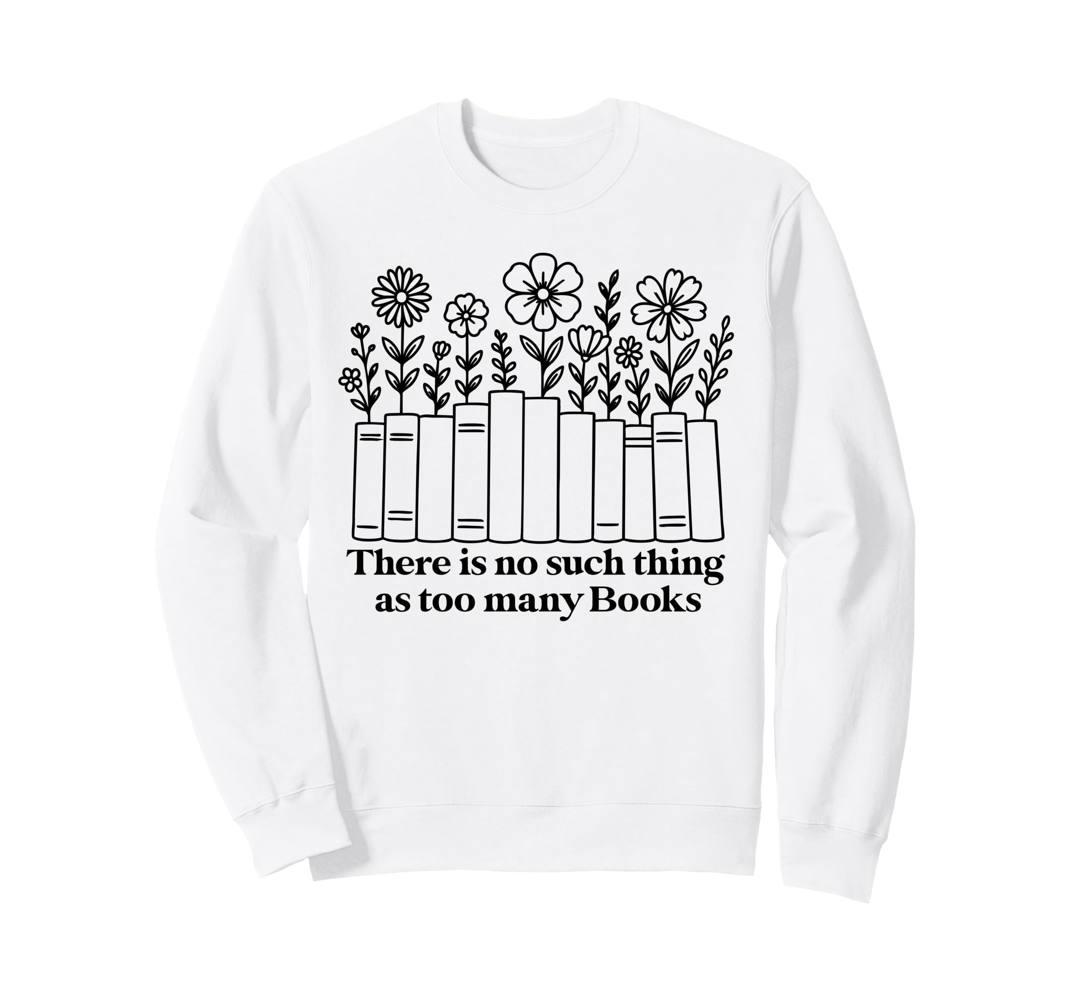 No Such Thing As Too Many Books Sweatshirt - Trendy Graphic for Adults - T-Shirt, Sweatshirt, Hoodie