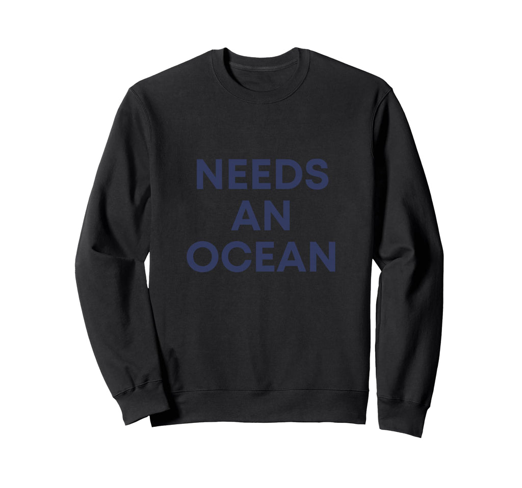 Needs Ocean Sweatshirt - Casual Everyday Wear for Adults - T-Shirt, Sweatshirt, Hoodie