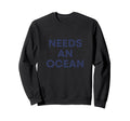 Needs Ocean Sweatshirt - Casual Everyday Wear for Adults - T-Shirt, Sweatshirt, Hoodie
