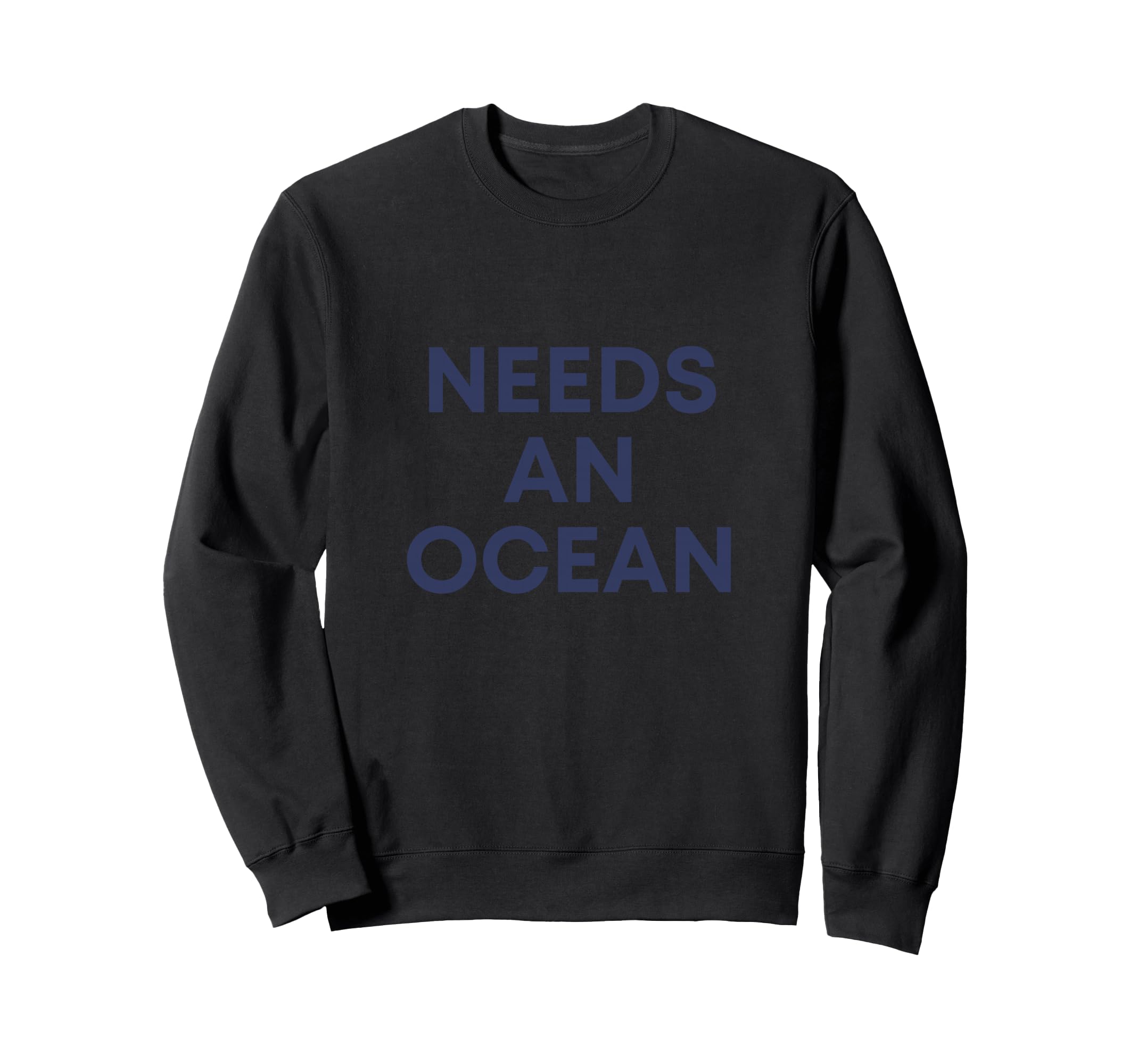 Needs Ocean Sweatshirt - Casual Everyday Wear for Adults - T-Shirt, Sweatshirt, Hoodie
