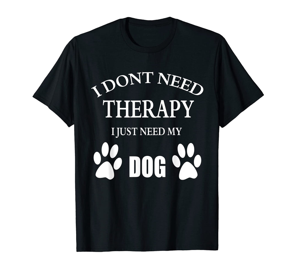 I Dont Need Therapy I Just Need My Dog Hoodie - Unique Graphic for Adults - T-Shirt, Sweatshirt, Hoodie
