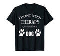 I Dont Need Therapy I Just Need My Dog Hoodie - Unique Graphic for Adults - T-Shirt, Sweatshirt, Hoodie