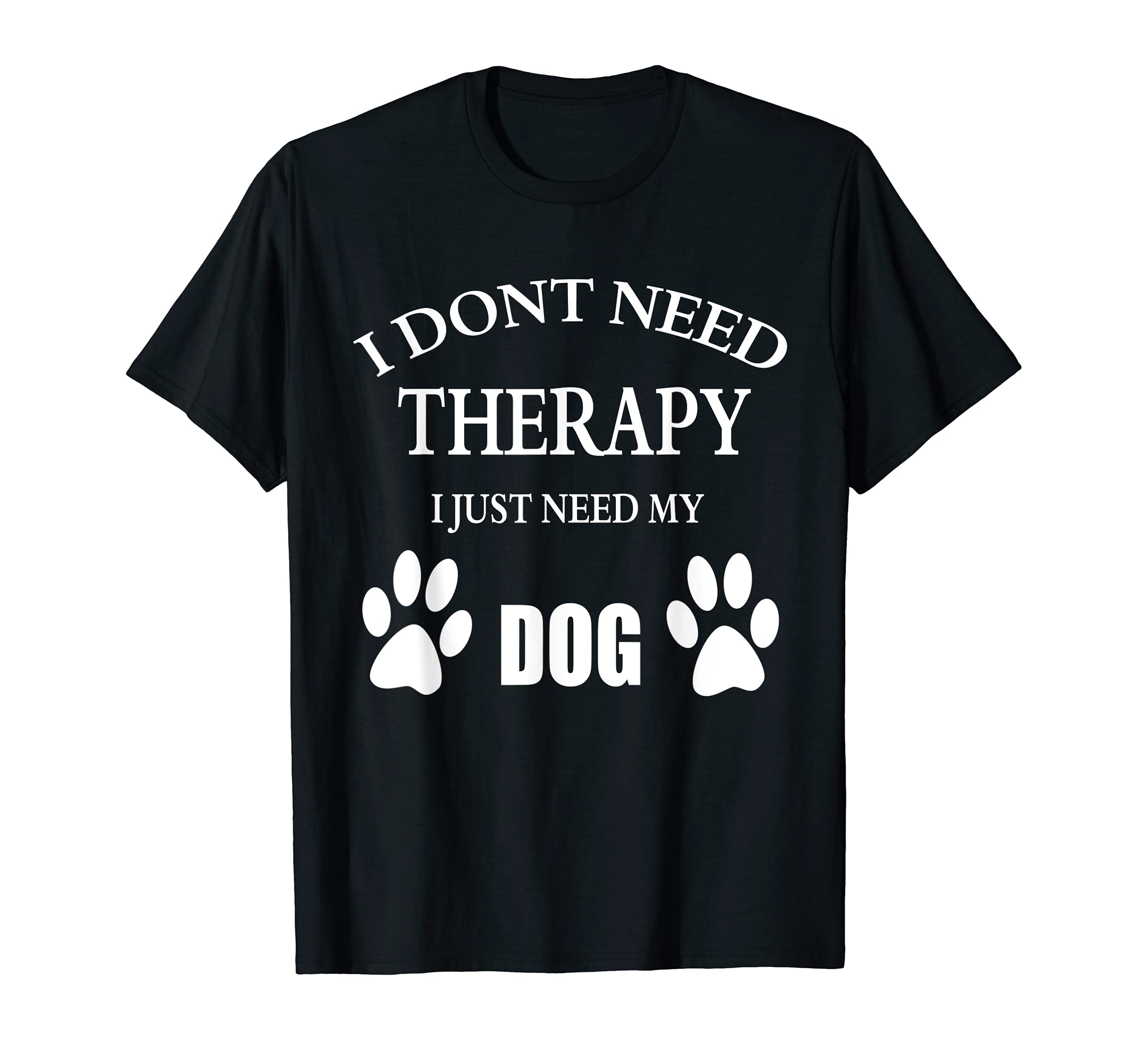 I Dont Need Therapy I Just Need My Dog Hoodie - Unique Graphic for Adults - T-Shirt, Sweatshirt, Hoodie