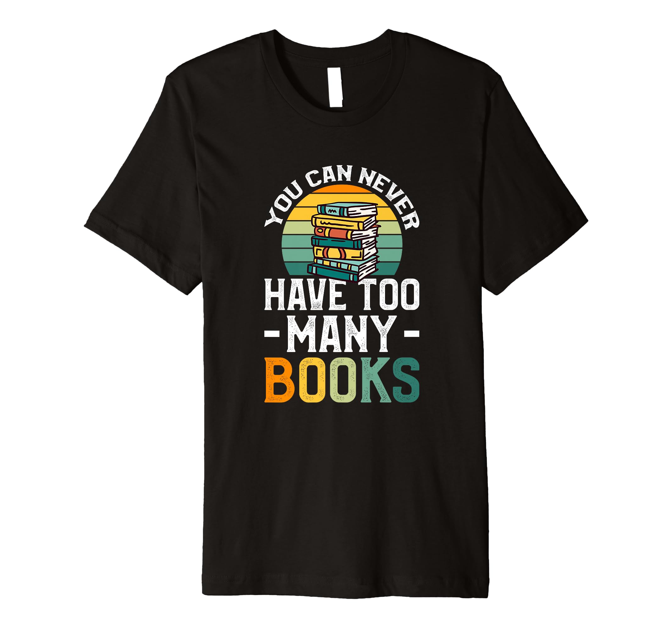 You Can Never Have Too Many Books T-Shirt - Unique Graphic Unisex - T-Shirt, Sweatshirt, Hoodie