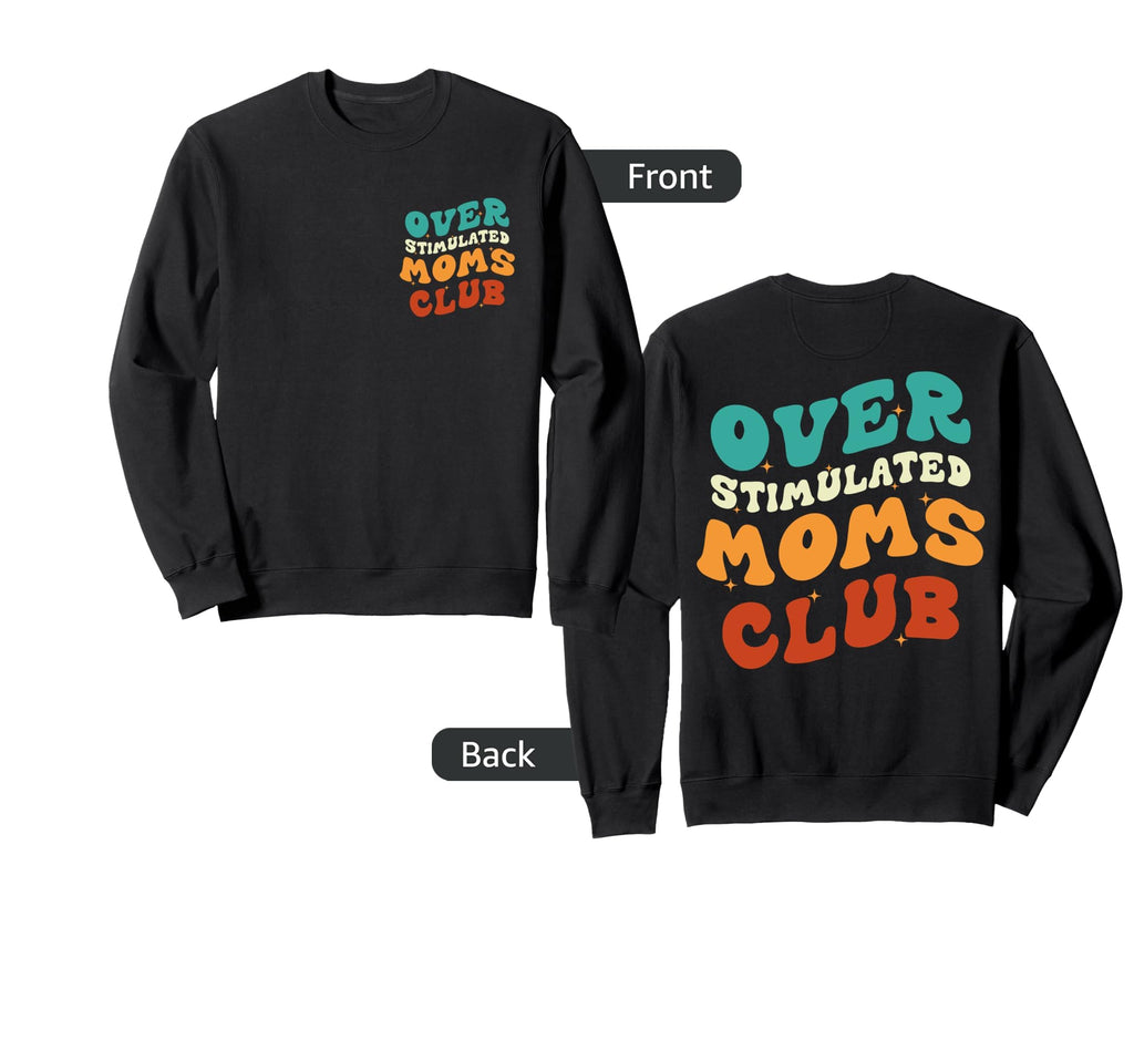 Overstimulated Moms Club Funny Sweatshirt - Casual Everyday Wear Men Women - T-Shirt, Sweatshirt, Hoodie