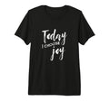 Today I Choose Joy Christian Faith Tri T-Shirt - Minimalist Print Unisex - T-Shirt, Sweatshirt, Hoodie