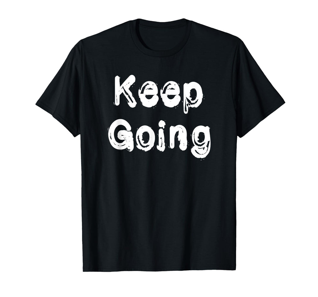 Keep Going T-Shirt - Streetwear Style Unisex - T-Shirt, Sweatshirt, Hoodie