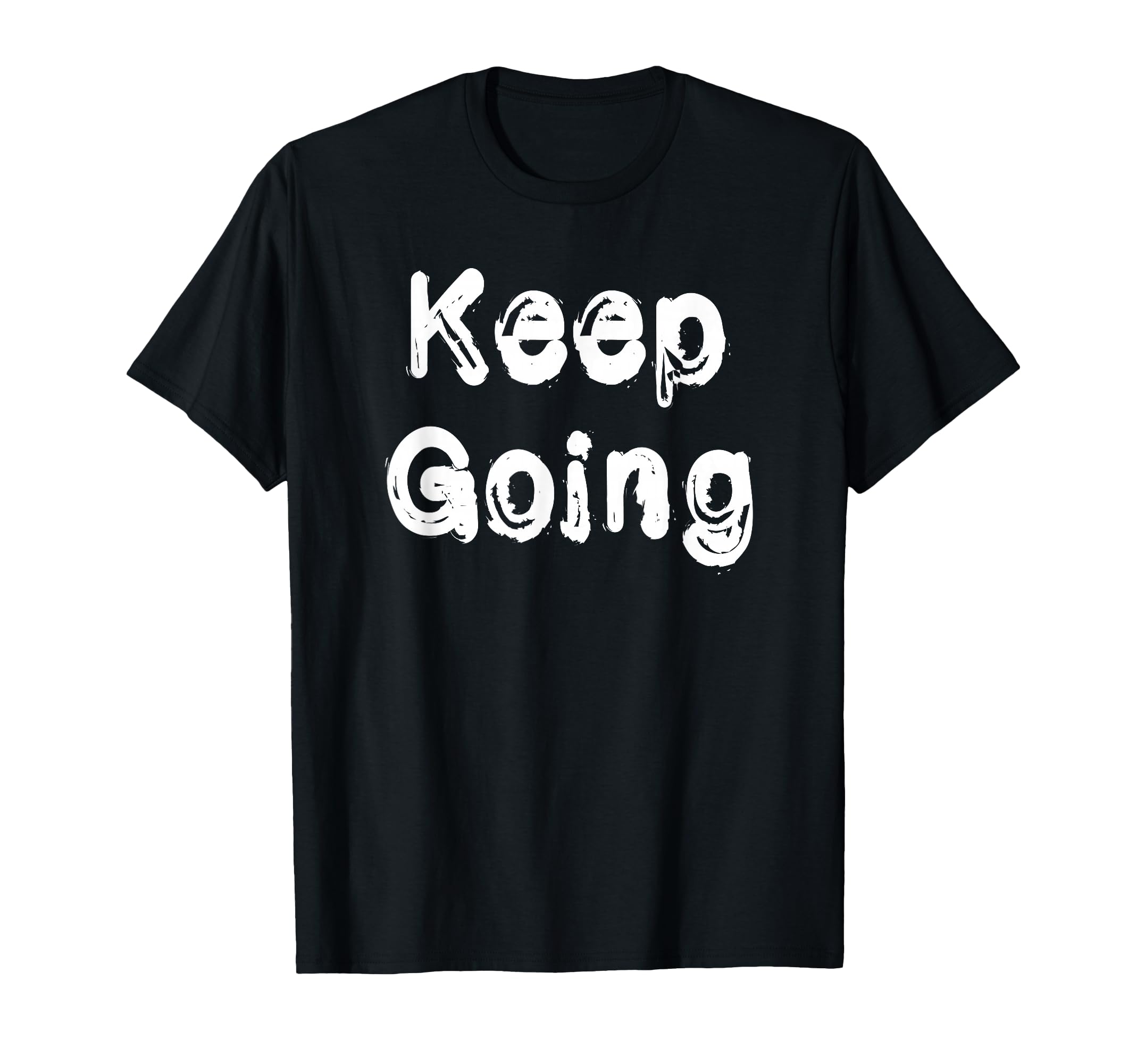 Keep Going T-Shirt - Streetwear Style Unisex - T-Shirt, Sweatshirt, Hoodie