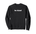 Be Kind Inspirational Motivational Sweatshirt - Unique Graphic for Adults - T-Shirt, Sweatshirt, Hoodie