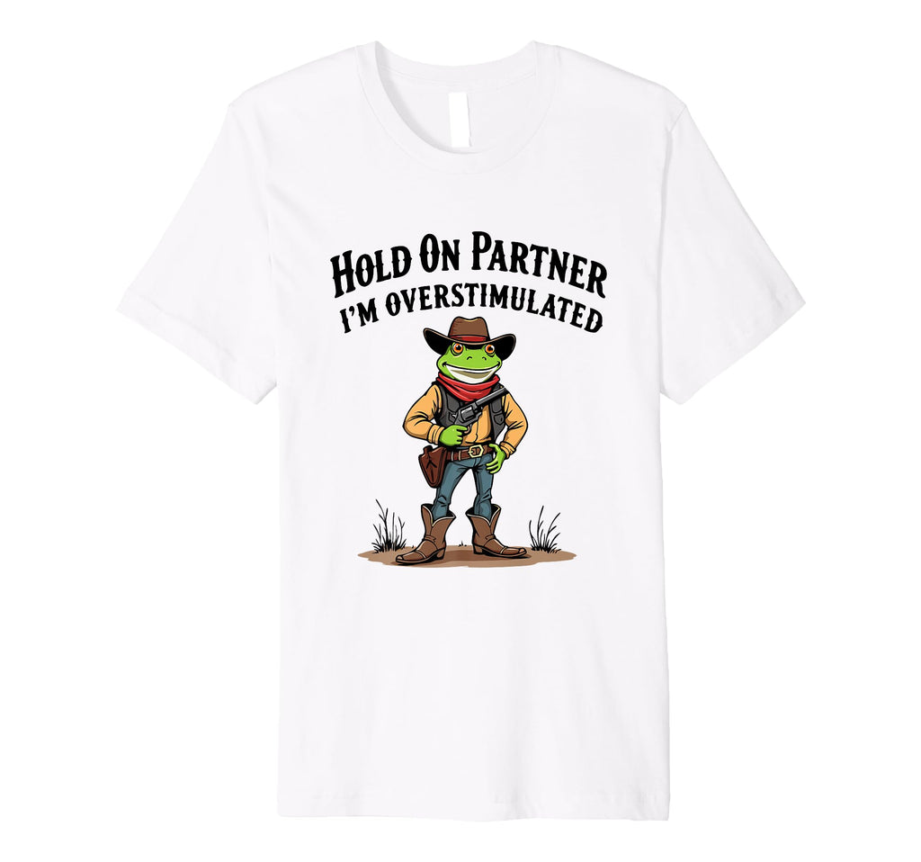 Hold Partner Im Overstimulated Cowboy T-Shirt - Fun Novelty Design Unisex - T-Shirt, Sweatshirt, Hoodie