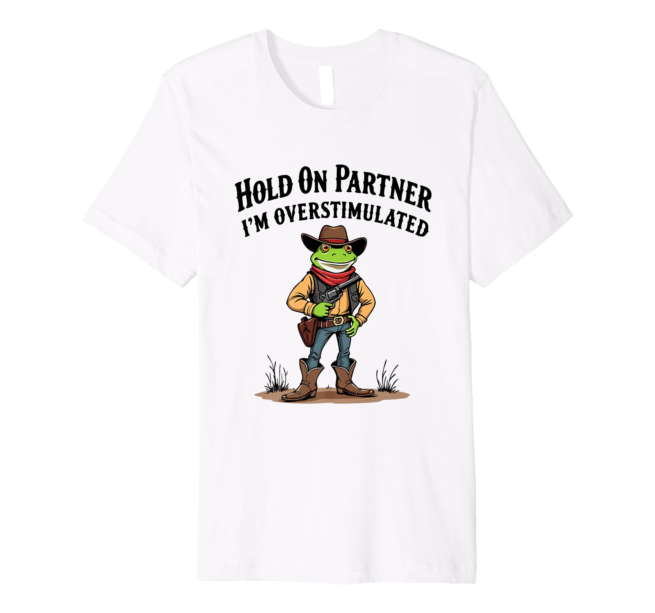 Hold Partner Im Overstimulated Cowboy T-Shirt - Fun Novelty Design Unisex - T-Shirt, Sweatshirt, Hoodie