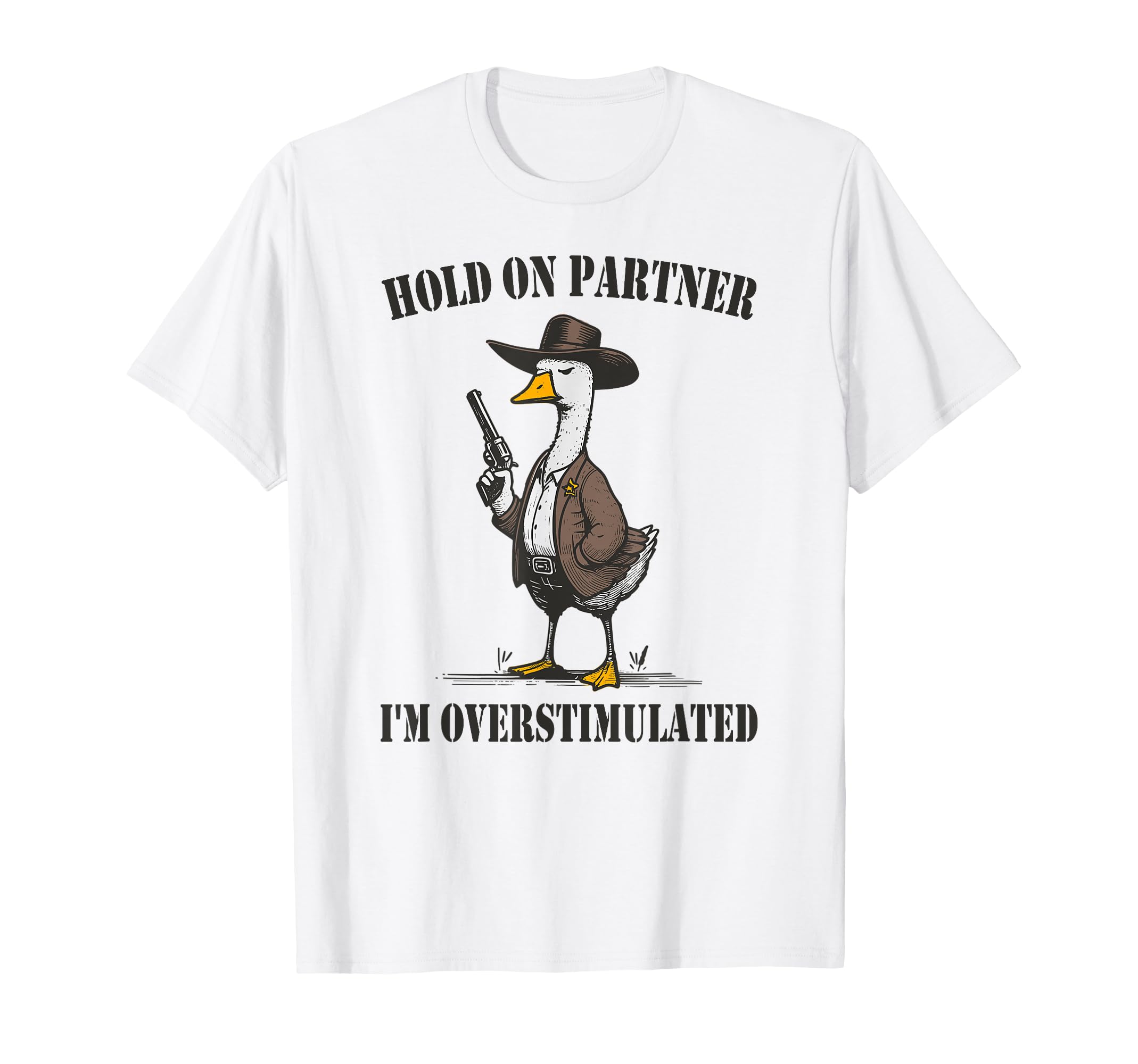 Hold Partner Im Overstimulated Goose T-Shirt - Minimalist Print Men Women - T-Shirt, Sweatshirt, Hoodie