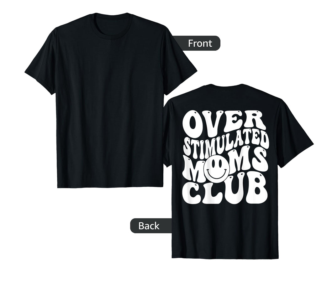 Over Stimulated Moms Club Back T-Shirt - Graphic Print Men Women - T-Shirt, Sweatshirt, Hoodie