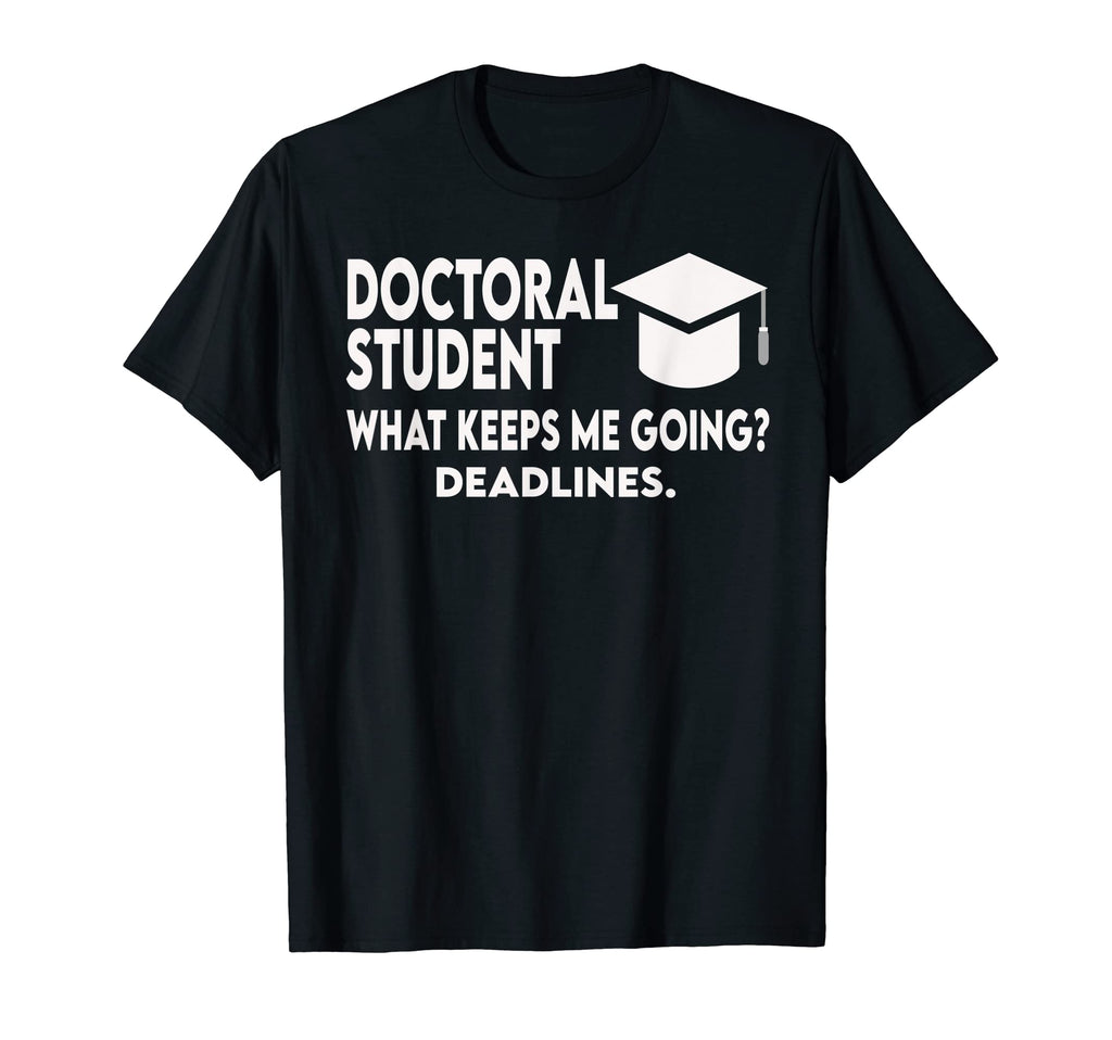 Doctoral Student What Keeps Me Going T-Shirt - Fun Novelty Design Unisex - T-Shirt, Sweatshirt, Hoodie