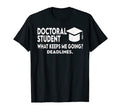 Doctoral Student What Keeps Me Going T-Shirt - Fun Novelty Design Unisex - T-Shirt, Sweatshirt, Hoodie