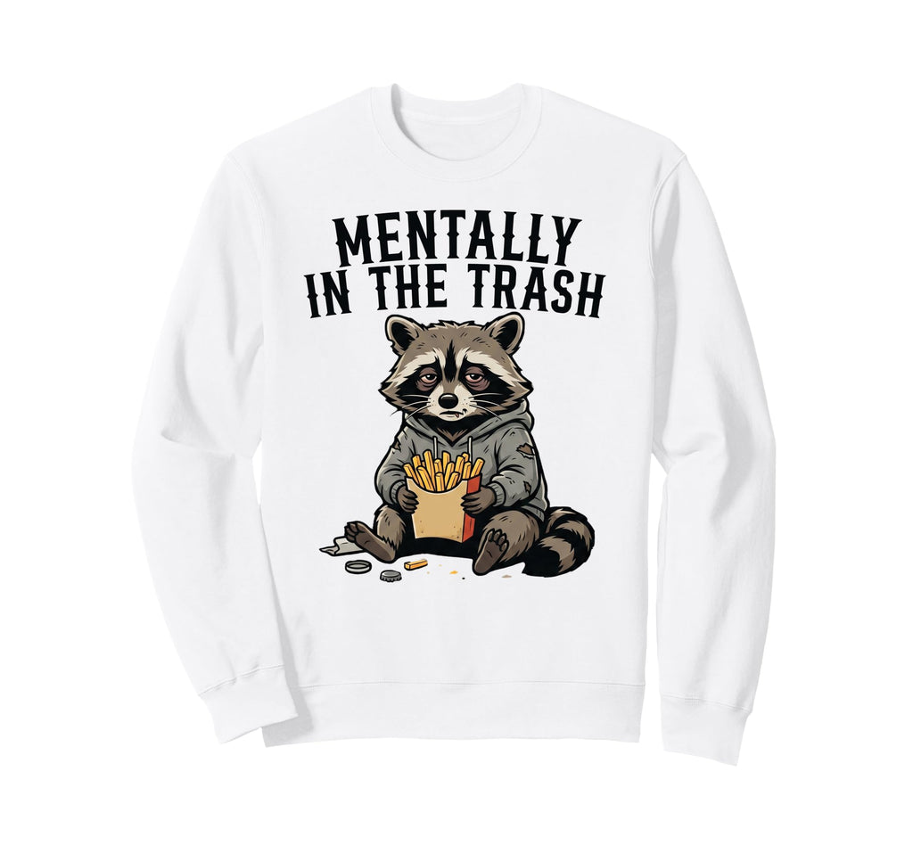 Mentally Trash Raccoon Funny Sweatshirt - Fun Novelty Design for Adults - T-Shirt, Sweatshirt, Hoodie