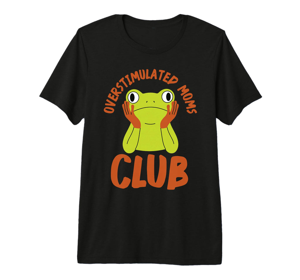 Mom Frog Funny Overstimulated Moms Club T-Shirt - Graphic Print for Adults - T-Shirt, Sweatshirt, Hoodie