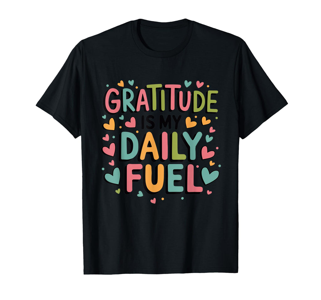 Gratitude Is My Daily Fuel T-Shirt - Aesthetic Graphic for Adults - T-Shirt, Sweatshirt, Hoodie