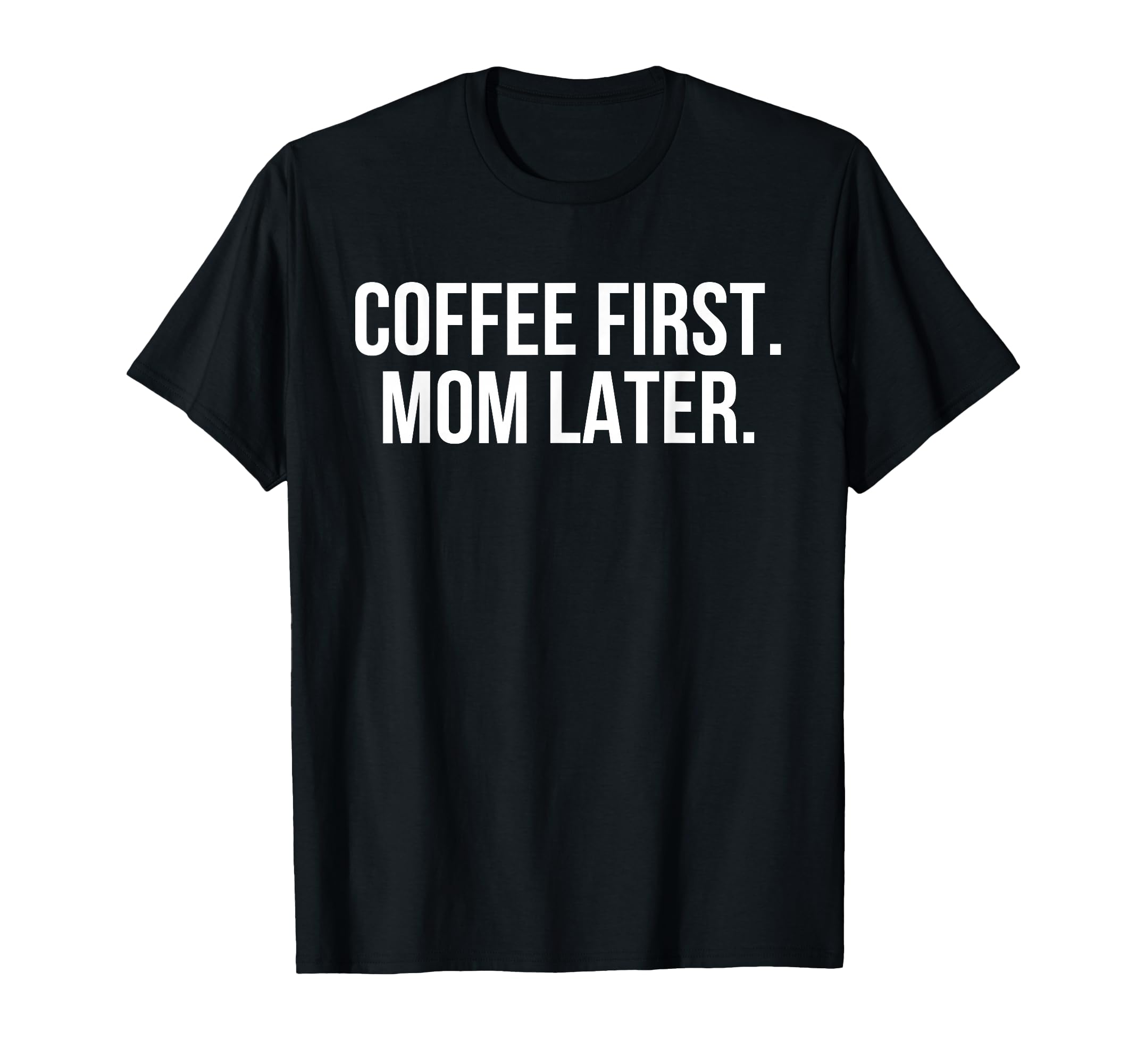 Coffee First Mom Later Funny T-Shirt - Aesthetic Graphic Unisex - T-Shirt, Sweatshirt, Hoodie