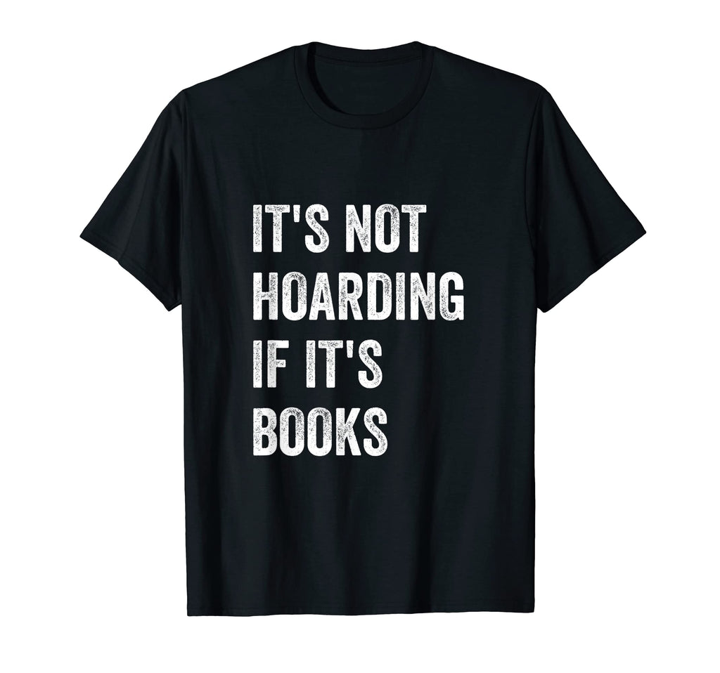 Its Not Hoarding If Its Books Funny T-Shirt - Graphic Print for Adults - T-Shirt, Sweatshirt, Hoodie