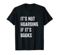 Its Not Hoarding If Its Books Funny T-Shirt - Graphic Print for Adults - T-Shirt, Sweatshirt, Hoodie