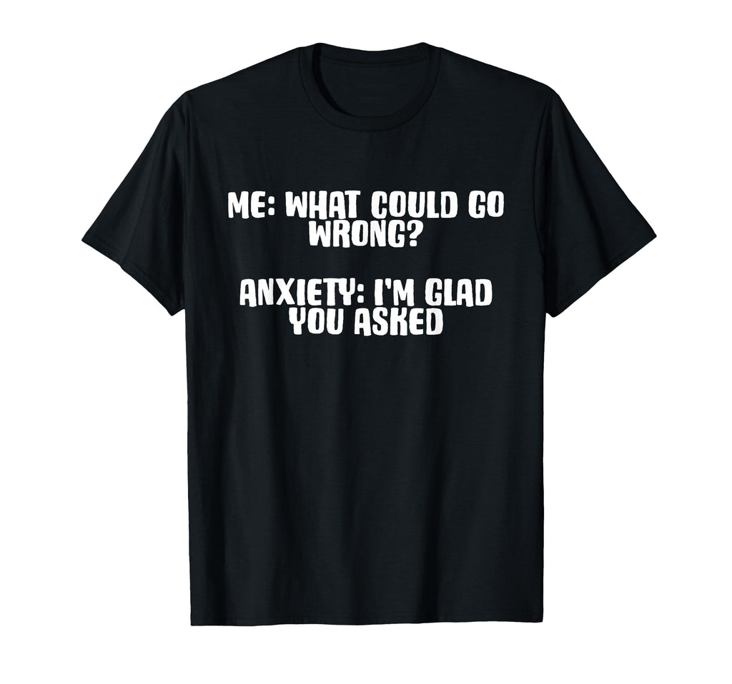 Funny Anxiety What Could Go Wrong T-Shirt - Unique Graphic Men Women - T-Shirt, Sweatshirt, Hoodie