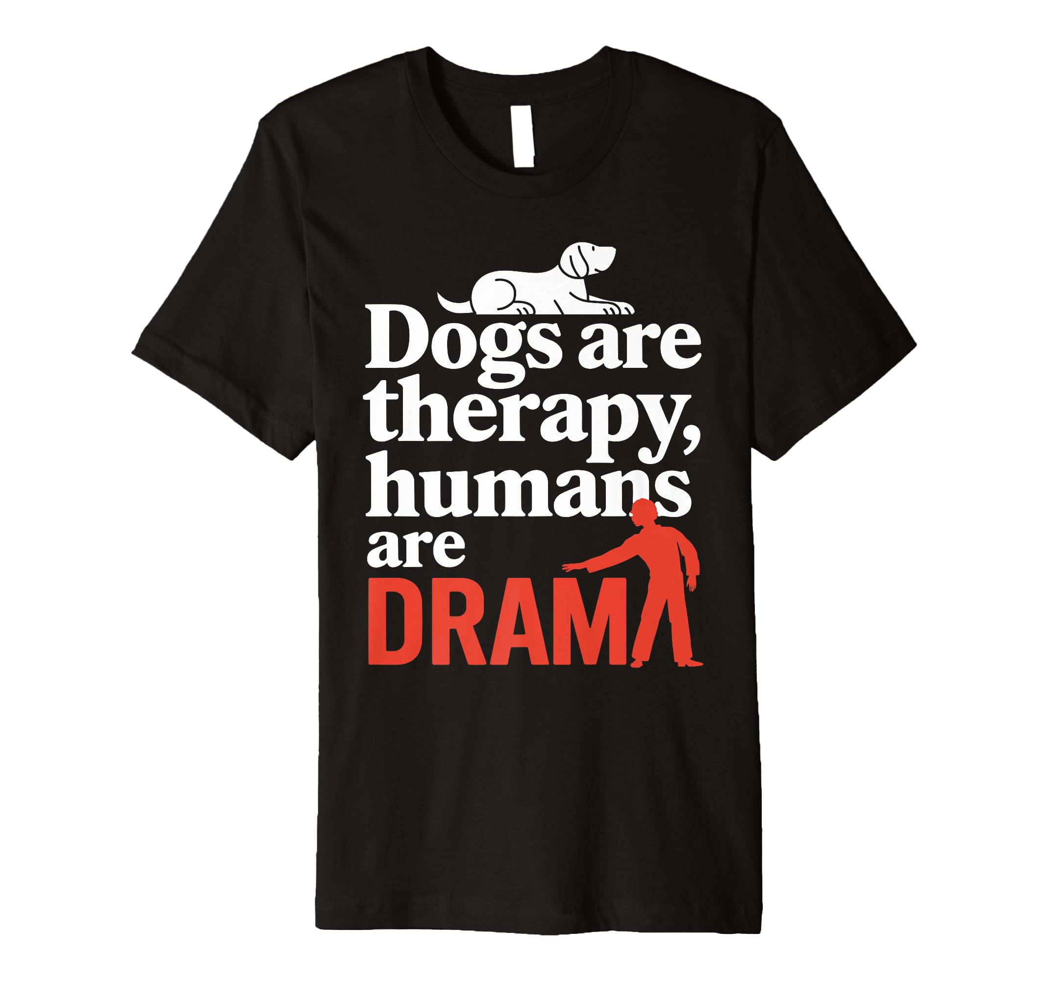 Dogs Are Therapy Humans Are Drama T-Shirt - Fun Novelty Design Men Women - T-Shirt, Sweatshirt, Hoodie