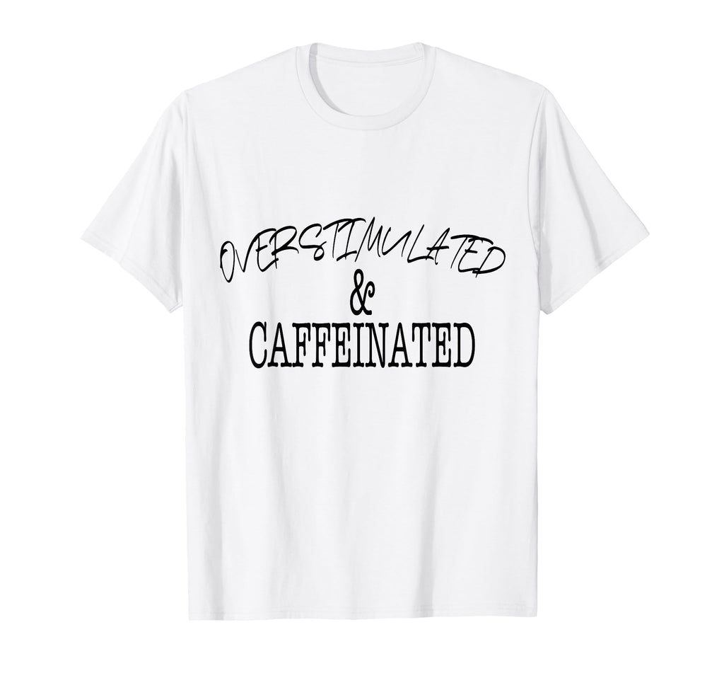 Overstimulated Caffeinated Bold Text T-Shirt - Minimalist Print for Adults - T-Shirt, Sweatshirt, Hoodie