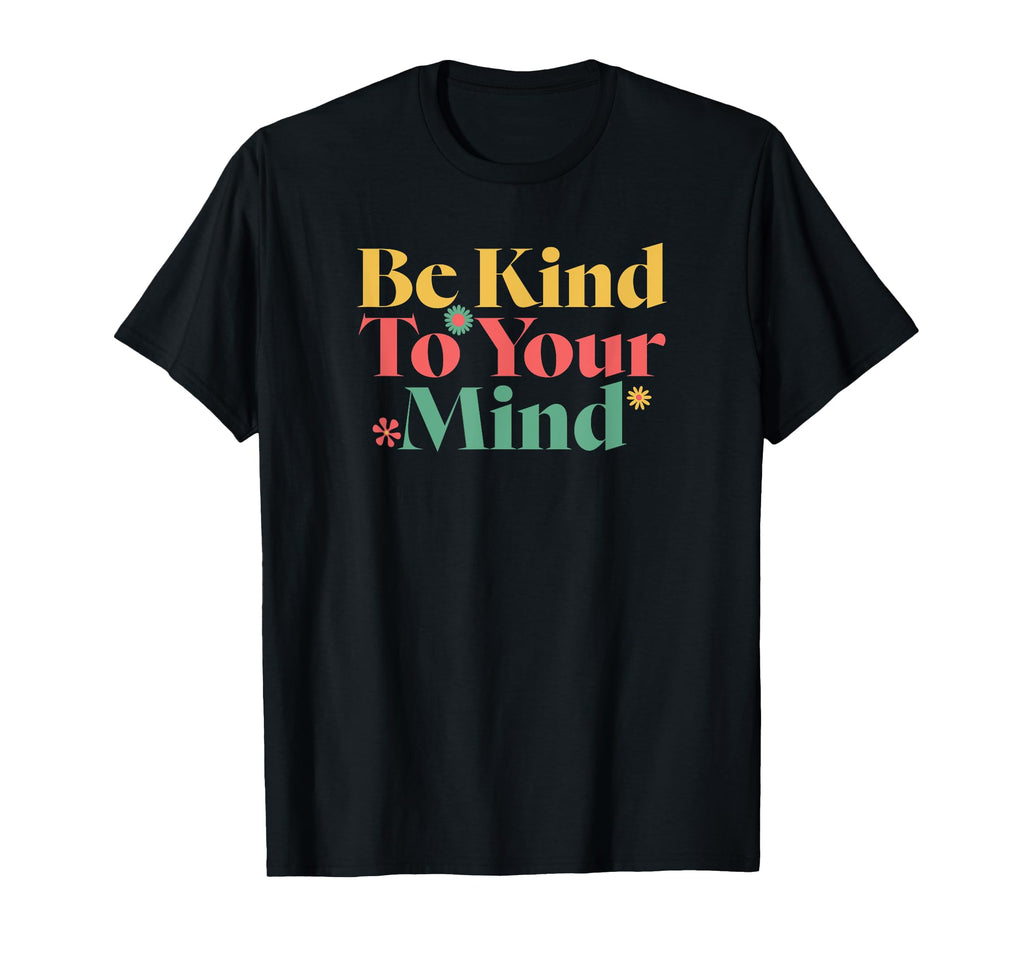Be Kind To Your Mind Mental Health T-Shirt - Streetwear Style Unisex - T-Shirt, Sweatshirt, Hoodie