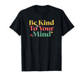Be Kind To Your Mind Mental Health T-Shirt - Streetwear Style Unisex - T-Shirt, Sweatshirt, Hoodie