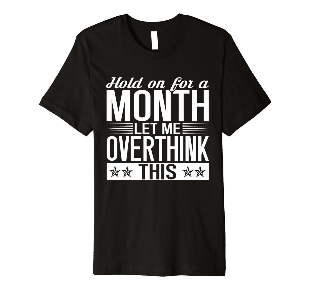 Hold Month Let Me Overthink This T-Shirt - Custom Art Print Men Women - T-Shirt, Sweatshirt, Hoodie