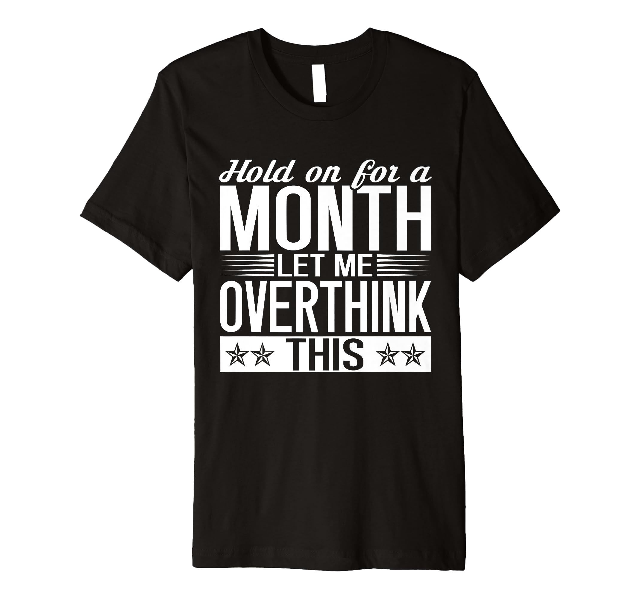 Hold Month Let Me Overthink This T-Shirt - Custom Art Print Men Women - T-Shirt, Sweatshirt, Hoodie