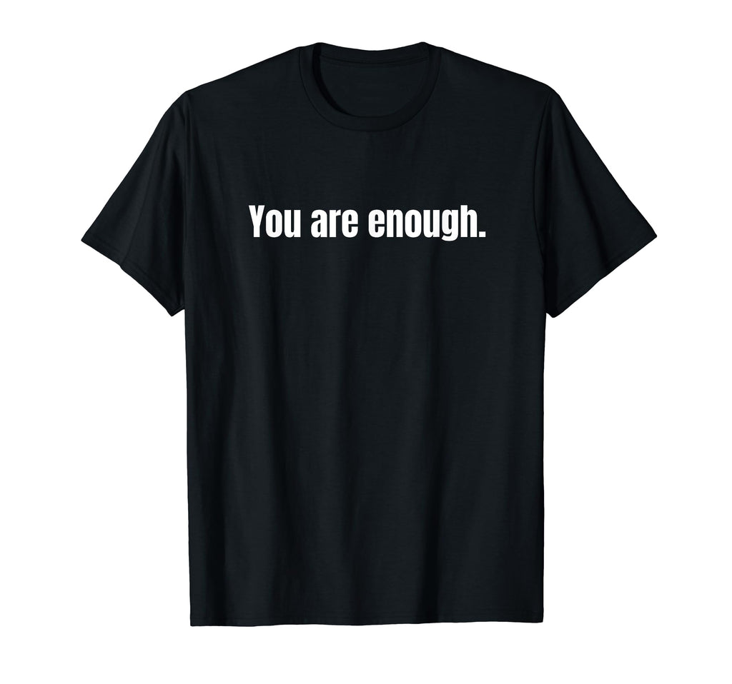 You Are Enough T-Shirt - Graphic Print Unisex - T-Shirt, Sweatshirt, Hoodie