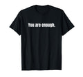 You Are Enough T-Shirt - Graphic Print Unisex - T-Shirt, Sweatshirt, Hoodie