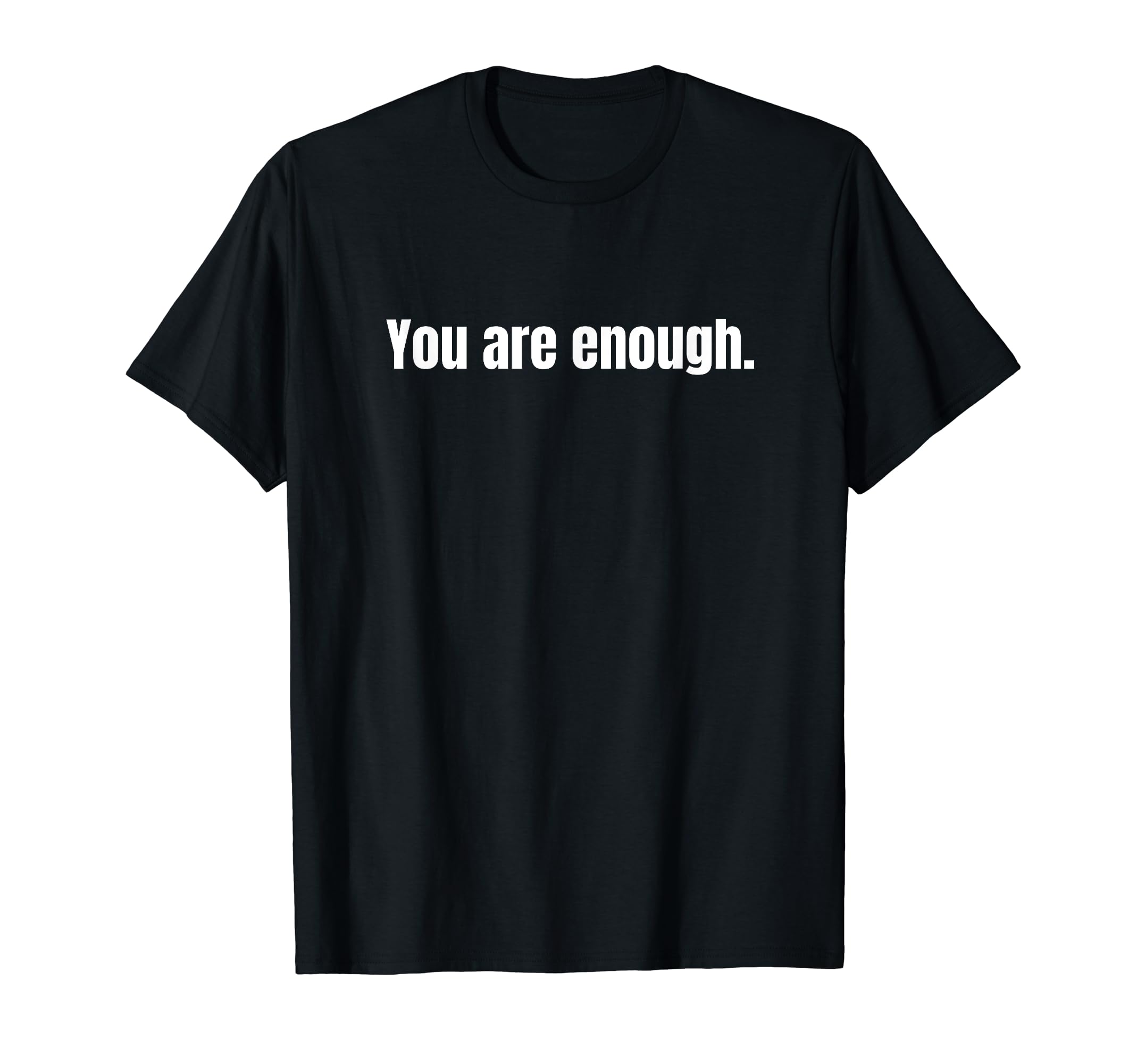 You Are Enough T-Shirt - Graphic Print Unisex - T-Shirt, Sweatshirt, Hoodie