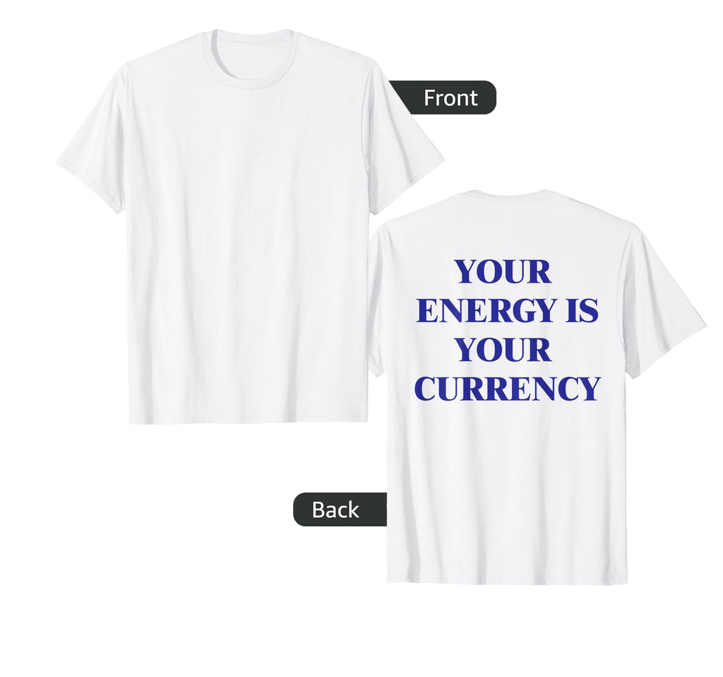 Your Energy Is Your Currency T-Shirt - Novelty Apparel Men Women - T-Shirt, Sweatshirt, Hoodie