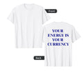 Your Energy Is Your Currency T-Shirt - Novelty Apparel Men Women - T-Shirt, Sweatshirt, Hoodie
