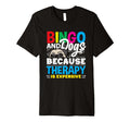 Bingo And Dogs Because Therapy Is T-Shirt - Novelty Apparel for Adults - T-Shirt, Sweatshirt, Hoodie