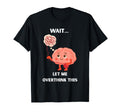 Wait Let Me Overthink This Overthinker T-Shirt - Novelty Apparel Unisex - T-Shirt, Sweatshirt, Hoodie